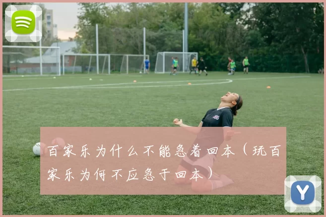 百家乐为什么不能急着回本（玩百家乐为何不应急于回本）