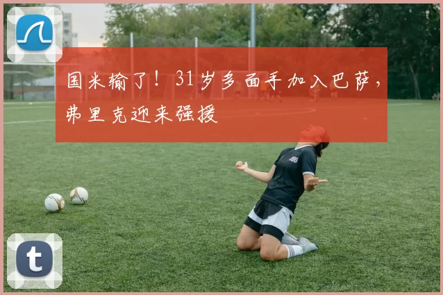 国米输了！31岁多面手加入巴萨，弗里克迎来强援