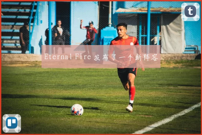 Eternal Fire 发布了一个新阵容