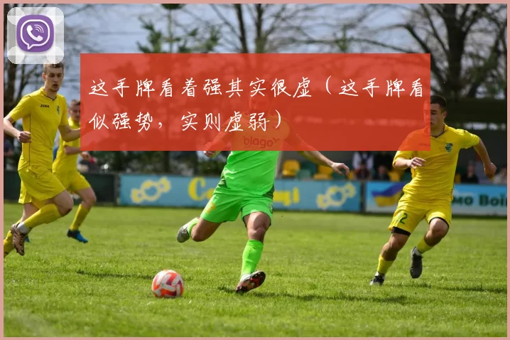 这手牌看着强其实很虚（这手牌看似强势，实则虚弱）