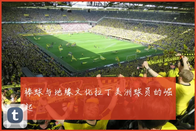 棒球与地缘文化拉丁美洲球员的崛起