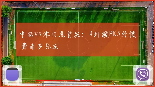申花vs津门虎首发：4外援PK5外援 费南多先发