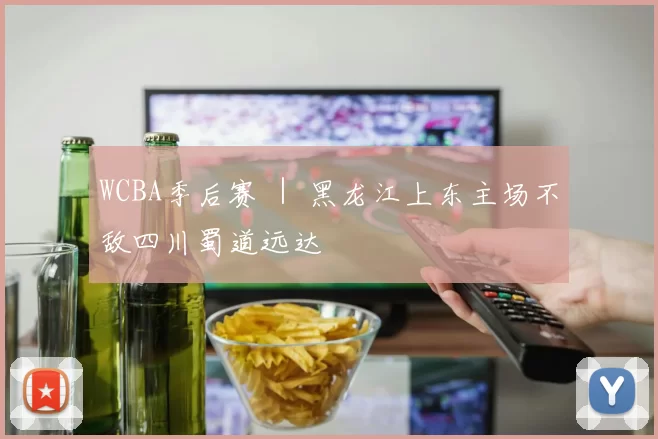 WCBA季后赛 ｜ 黑龙江上东主场不敌四川蜀道远达