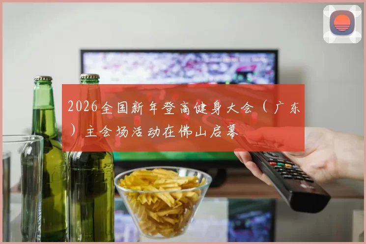 2026全国新年登高健身大会（广东）主会场活动在佛山启幕