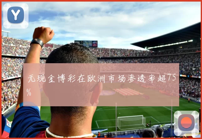 无现金博彩在欧洲市场渗透率超75%