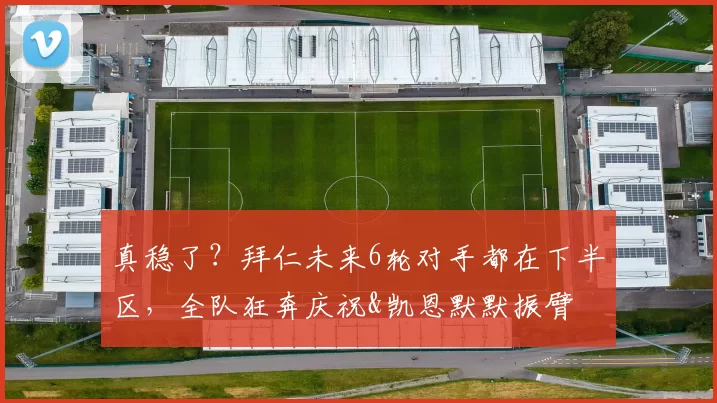 真稳了？拜仁未来6轮对手都在下半区，全队狂奔庆祝&凯恩默默振臂