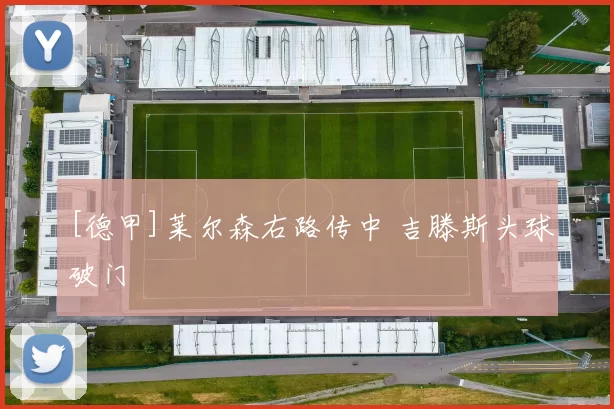 [德甲]莱尔森右路传中 吉滕斯头球破门