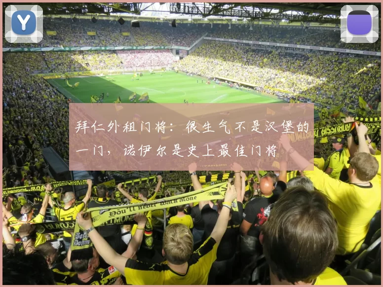 拜仁外租门将：很生气不是汉堡的一门，诺伊尔是史上最佳门将