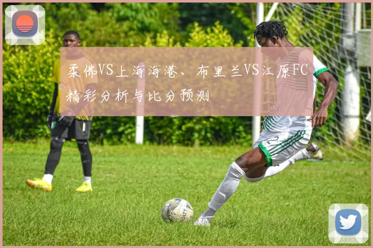 柔佛VS上海海港、布里兰VS江原FC精彩分析与比分预测