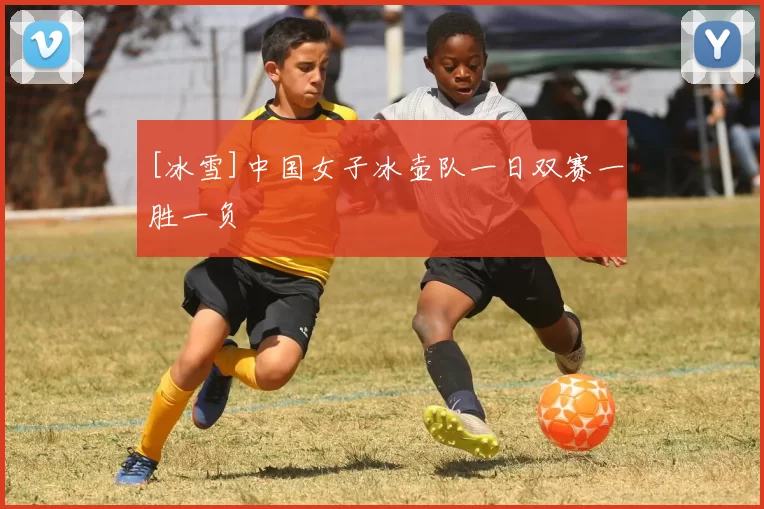 [冰雪]中国女子冰壶队一日双赛一胜一负