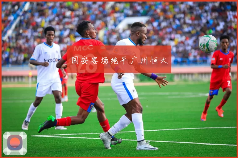 国安客场绝平广州恒大